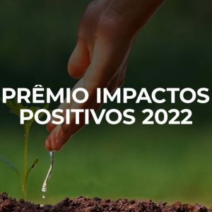 Abertas as inscrições do Prêmio Impactos Positivos 2022